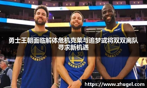 勇士王朝面临解体危机克莱与追梦或将双双离队寻求新机遇